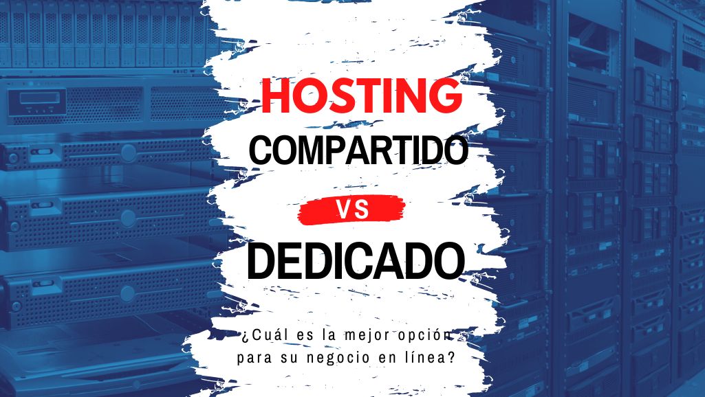 Hosting Compartido vs Hosting Dedicado: ¿Cuál es la mejor opción para su negocio en línea?